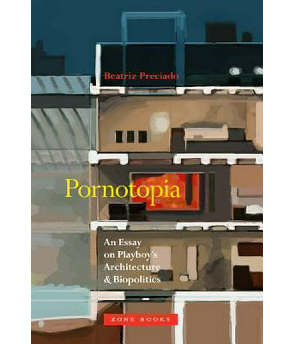 Pornotopia: An Essay on Playboy's architecture and biopolitics by Paul B. Preciado