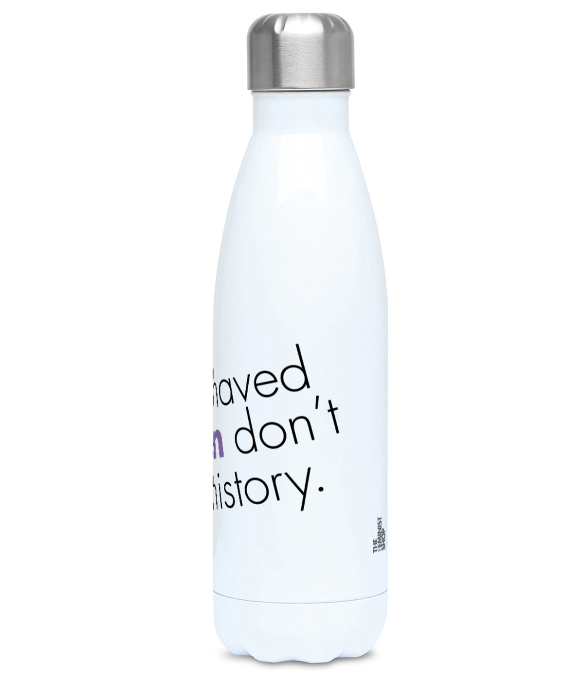 Feminist Water Bottle - Well Behaved Women Don&#39;t Make History - Right