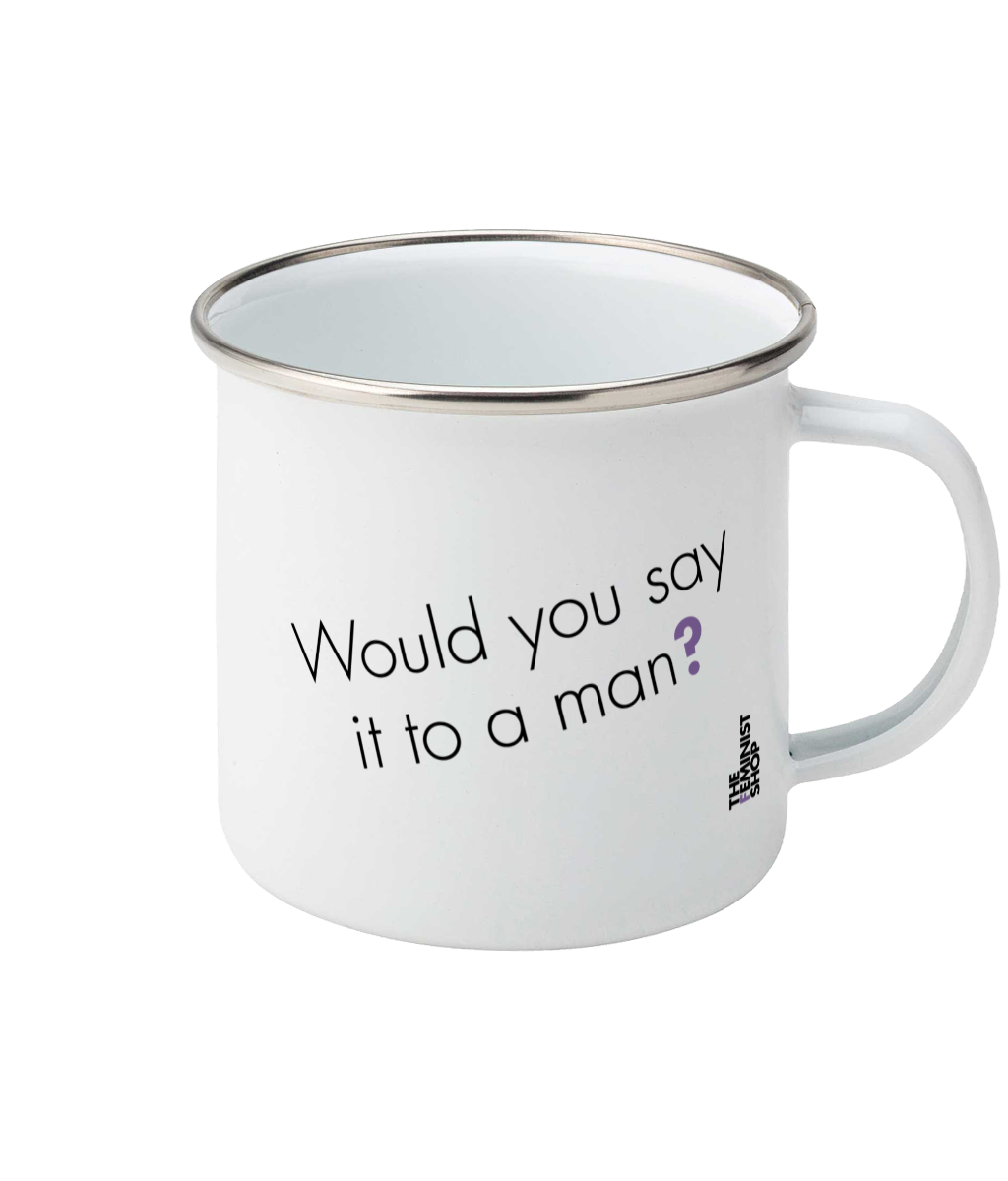 Feminist Enamel Mug - Would You Say It To A Man, Bold