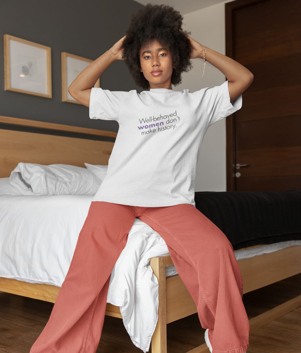 Well behaved women don&#39;t make history Feminist T Shirt