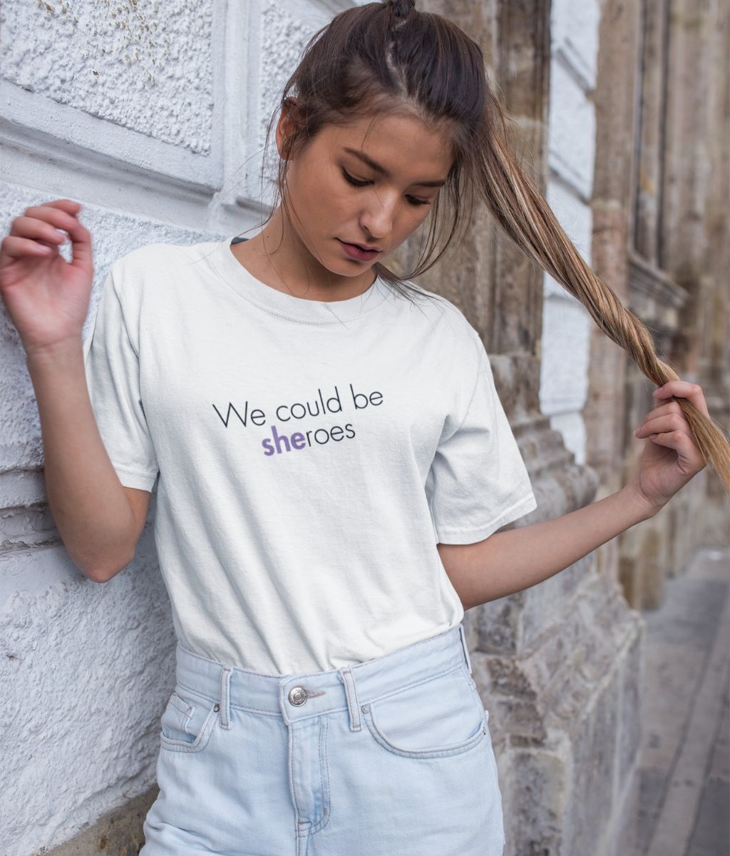 We could be Sheroes Feminist T Shirt