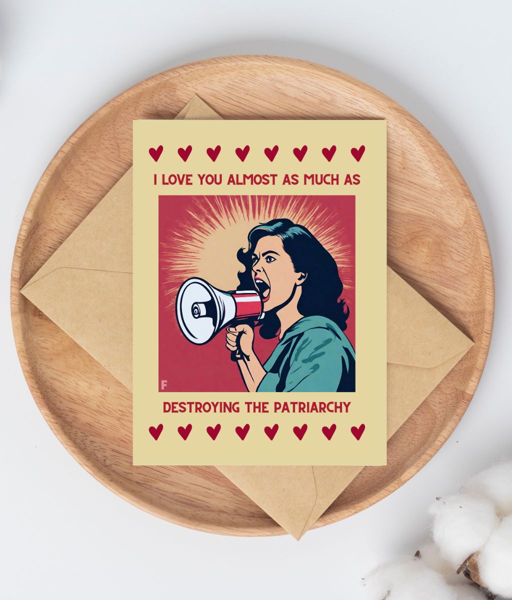 Greeting card - I love you almost as much as destroying the patriarchy