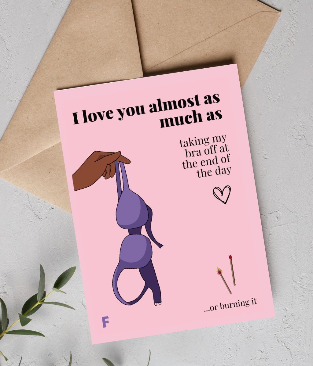 Greeting card - I love you almost as much as taking off (or burn) my bra