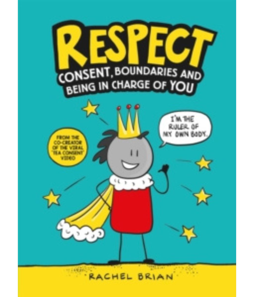 Respect : Consent, Boundaries and Being in Charge of YOU