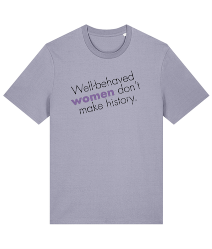 Well behaved women don't make history Feminist T Shirt