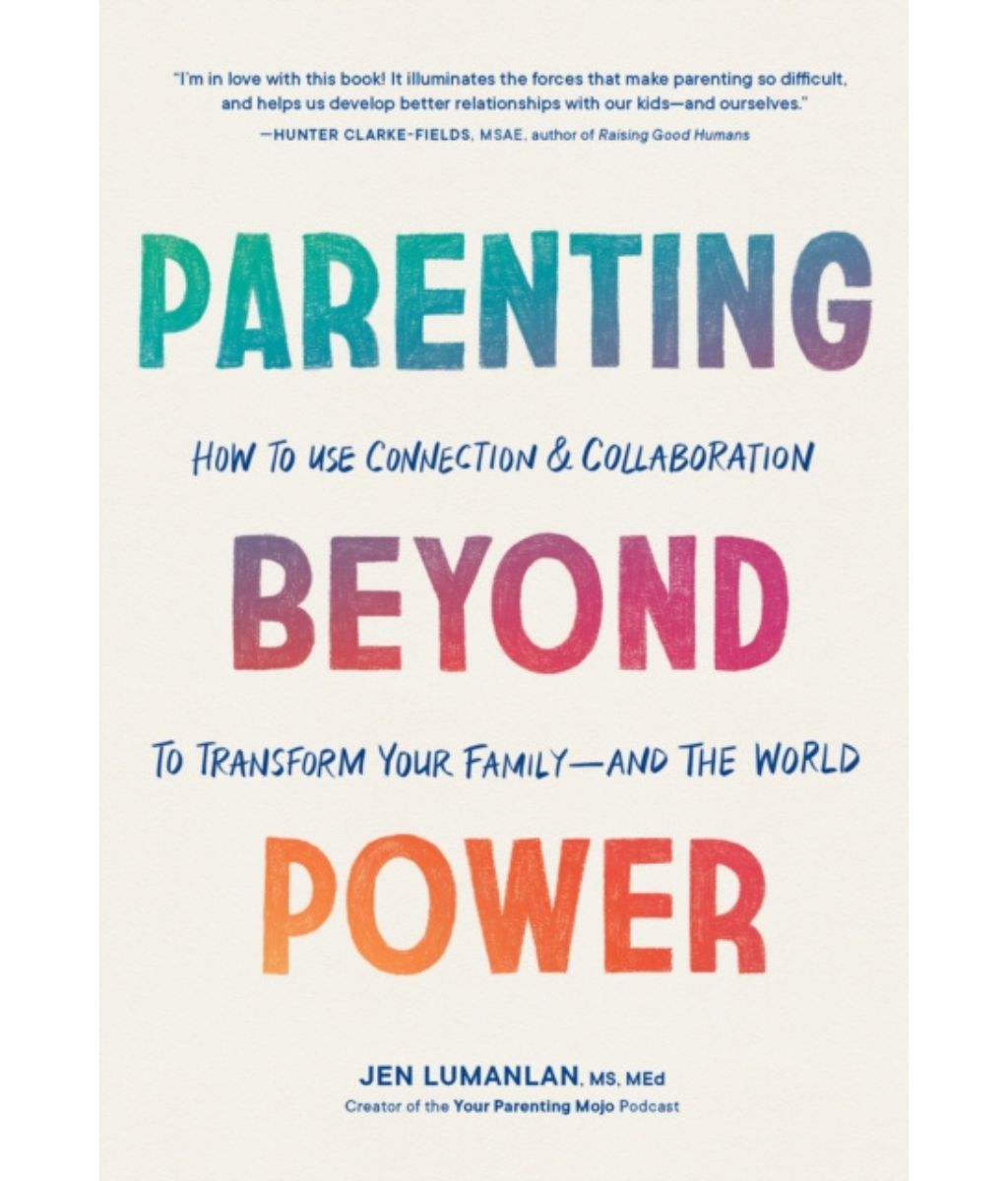 Parenting Beyond Power : How to Use Connection and Collaboration to Transform Your Family--and the World by Jen Lumanlan