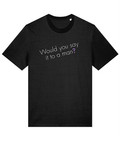 Would you say it to a man? Feminist T Shirt