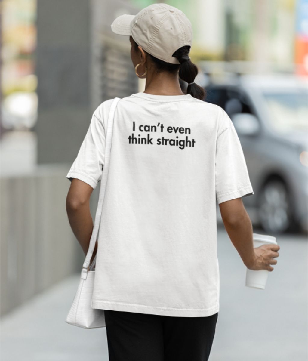 Casual T-shirt featuring the phrase "I can't even think straight" in bold, playful typography on a light background.