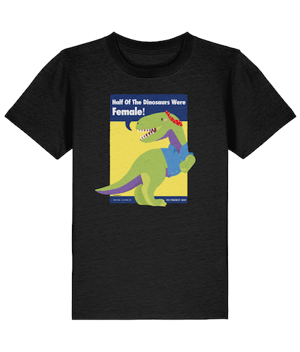 Kids Feminist T Shirt - Half of the Dinosaurs were Female!