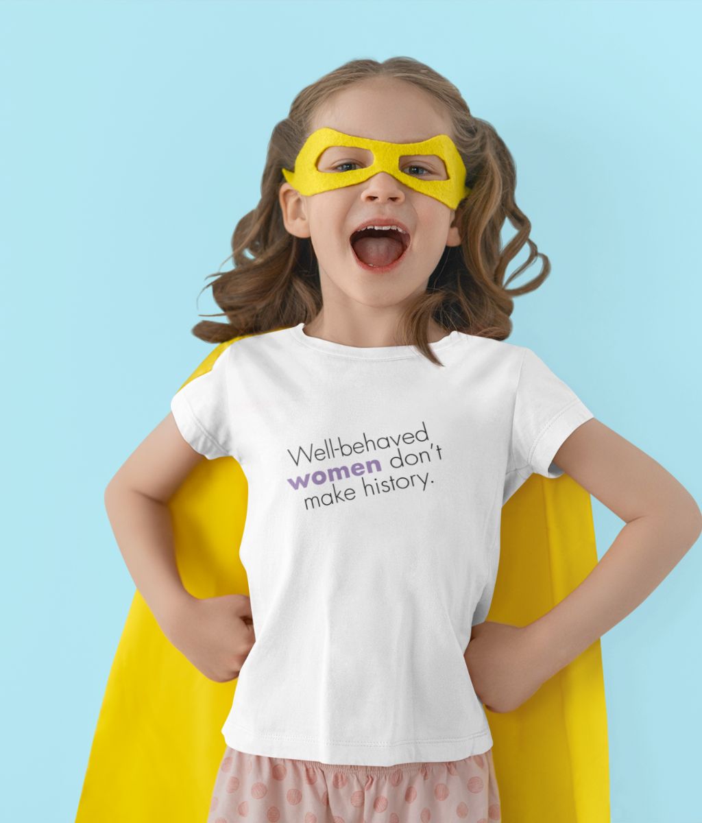 Kids Feminist T Shirt - Well Behaved Women Don&#39;t Make History, Bold
