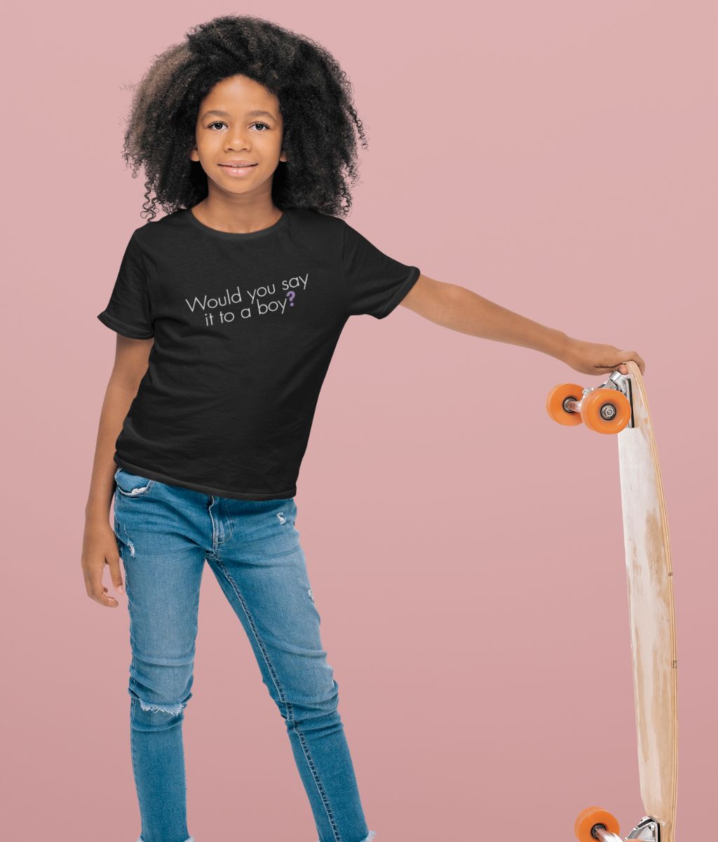 Kids Feminist T Shirt - Would You Say It To A Boy, Bold