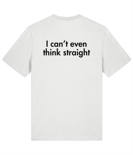 Casual T-shirt featuring the phrase "I can't even think straight" in bold, playful typography on a light background.