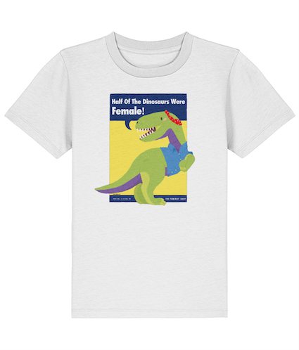 Kids Feminist T Shirt - Half of the Dinosaurs were Female!