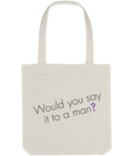 Feminist Tote Bag - Would You Say It To A Man, Bold