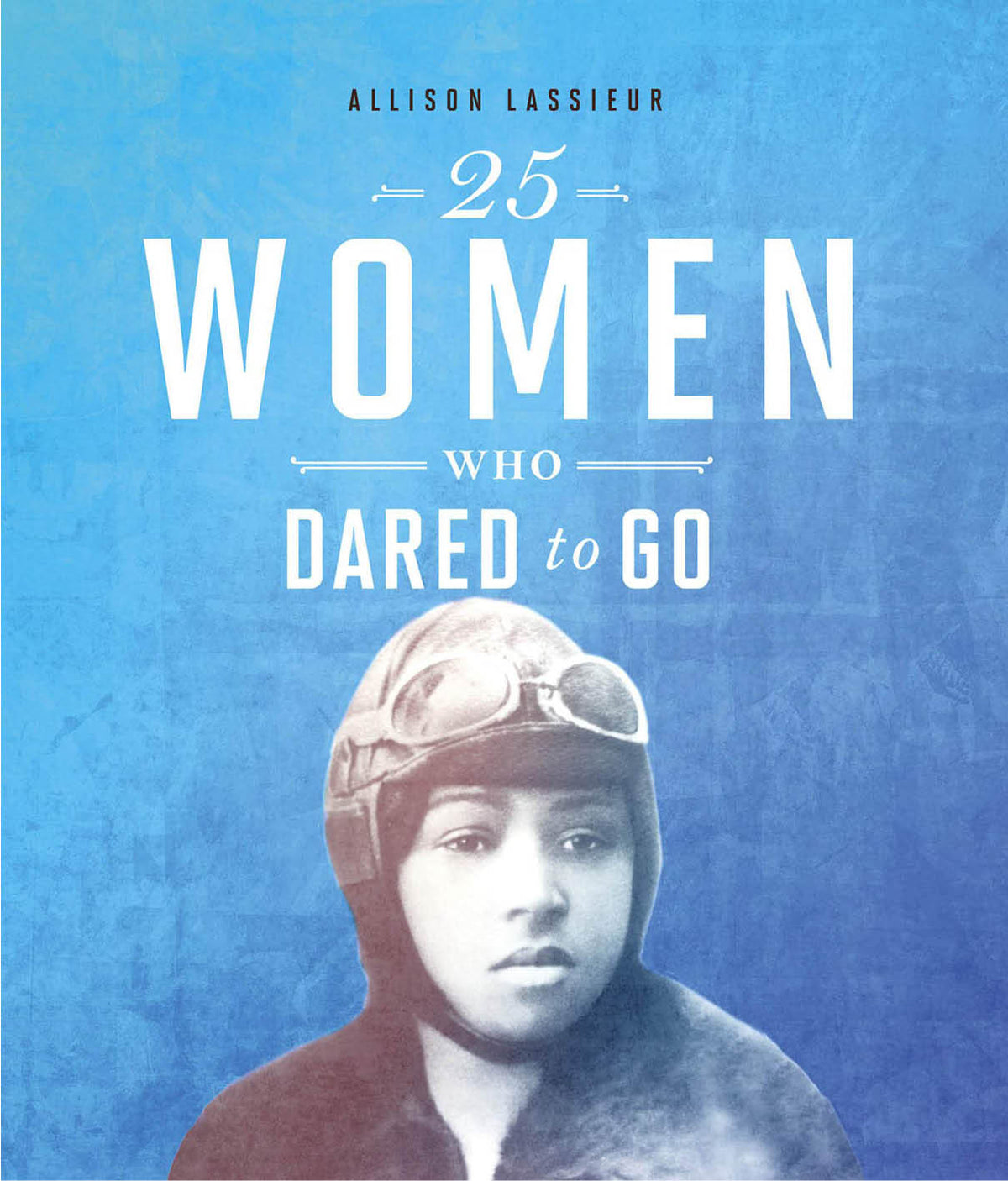 25 Women Who Dared to Go by Allison Lassieur