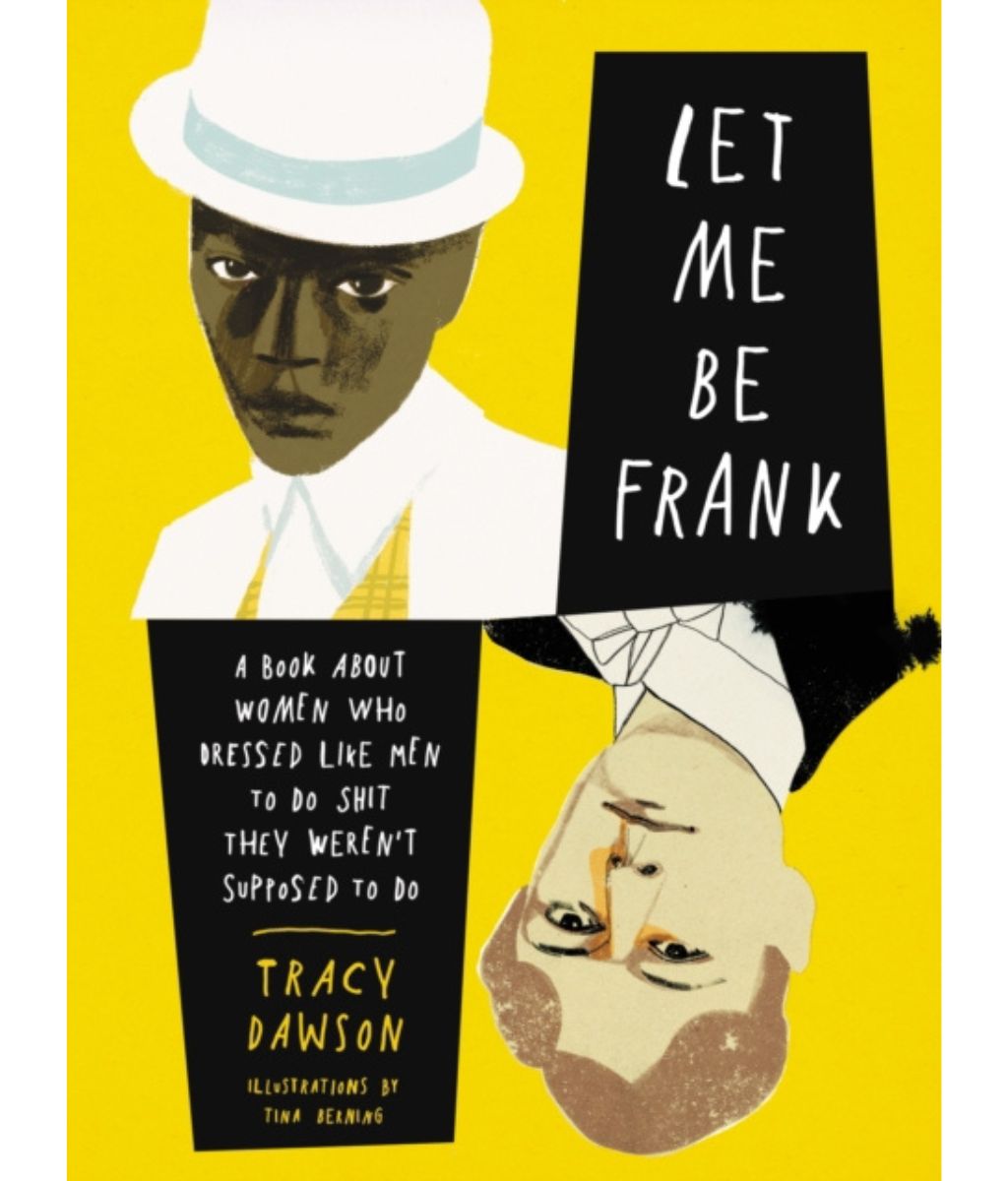 Let Me Be Frank : A Book About Women Who Dressed Like Men to Do Shit They Weren't Supposed to Do