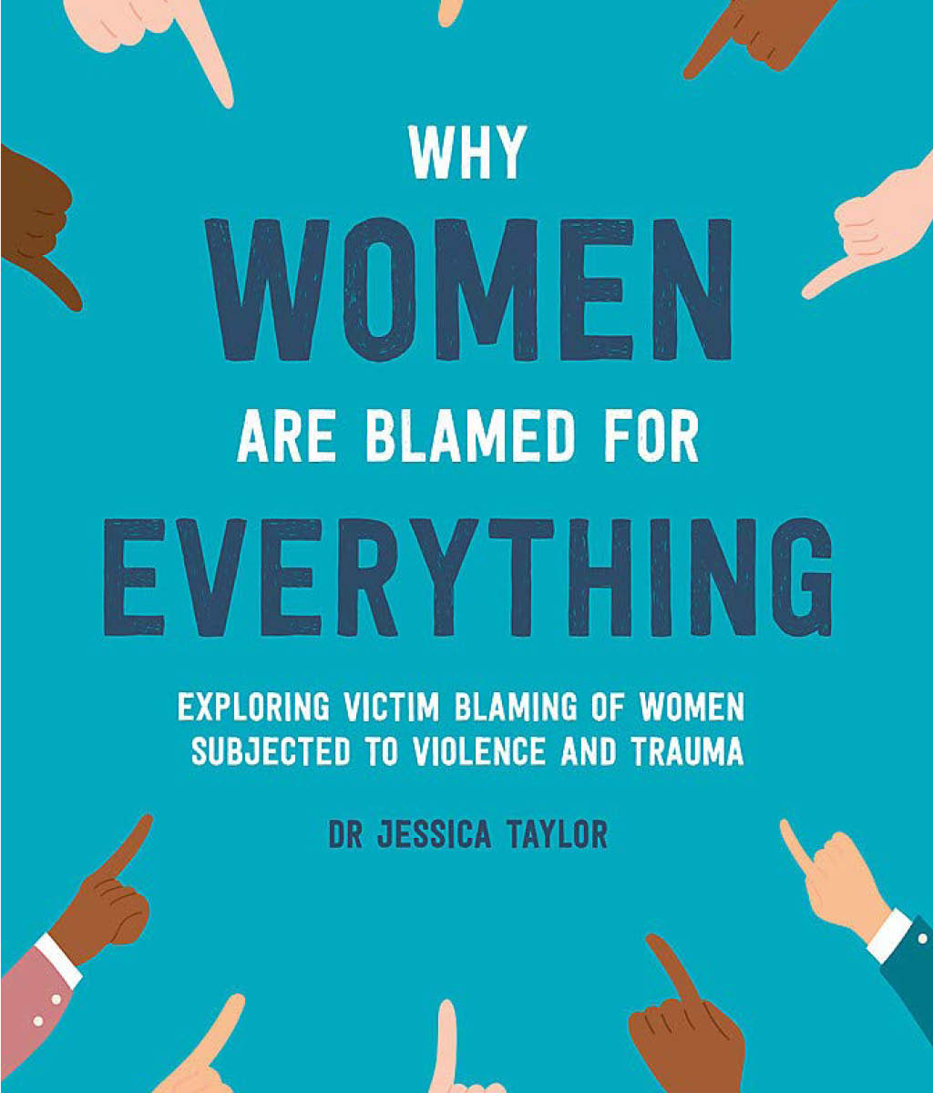 Why Women Are Blamed For Everything : Exposing the Culture of Victim-Blaming