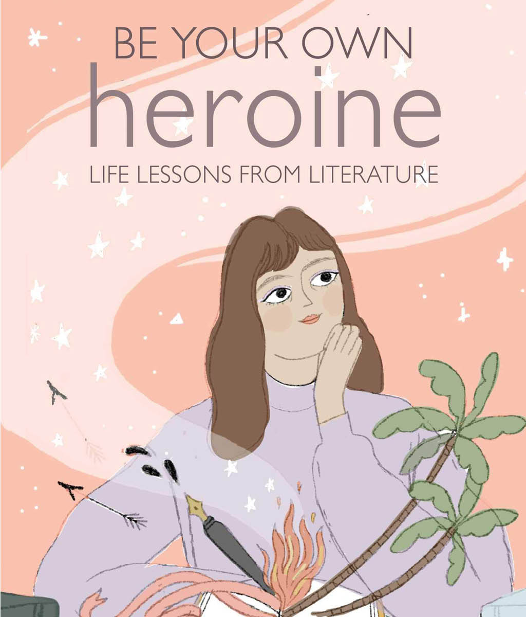 Be Your Own Heroine: Life Lessons from Literature by Sophie Andrews and Charlotte Andrews