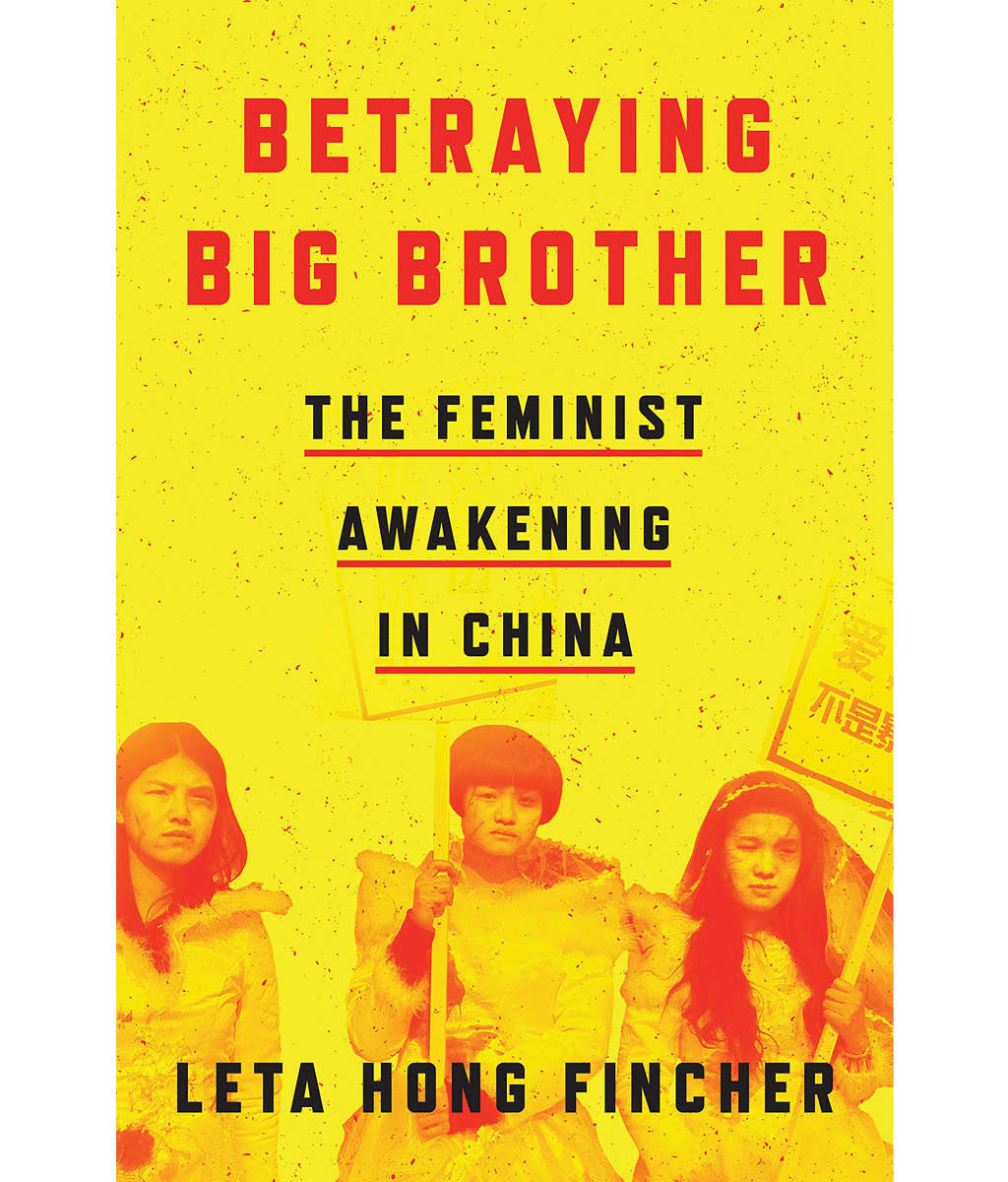 Betraying Big Brother: The Feminist Awakening in China Leta Hong Fincher