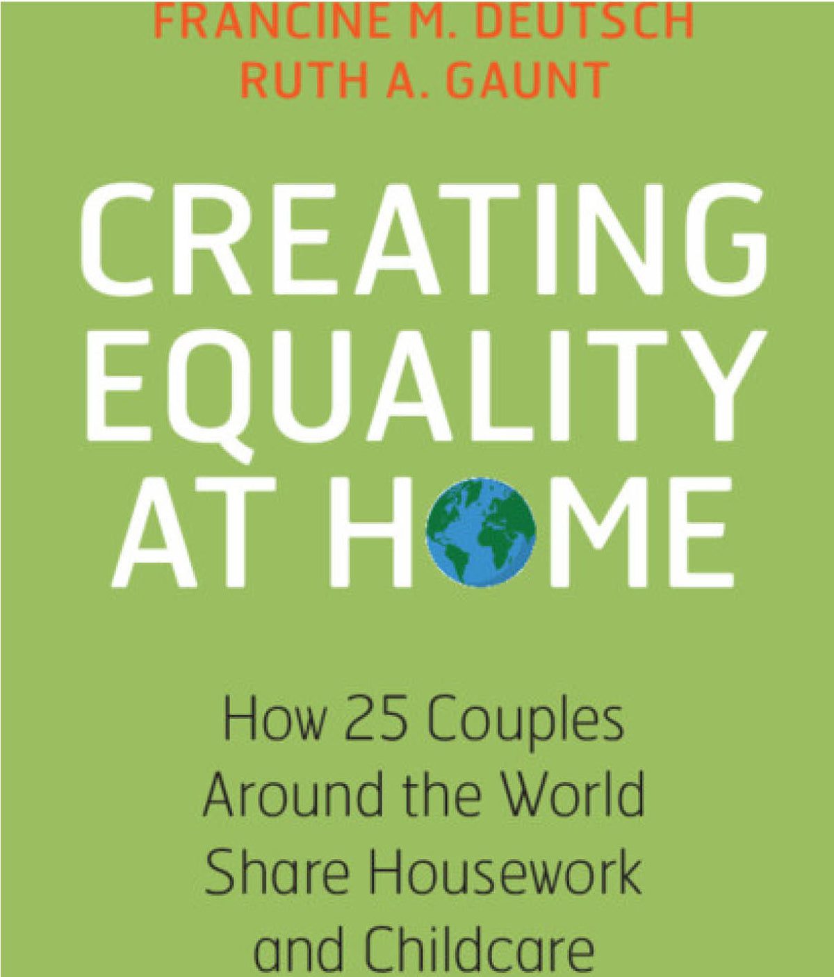 Creating Equality at Home: How 25 Couples around the World Share Housework and Childcare by Francine M. Deutsch &amp; Ruth A. Gaunt