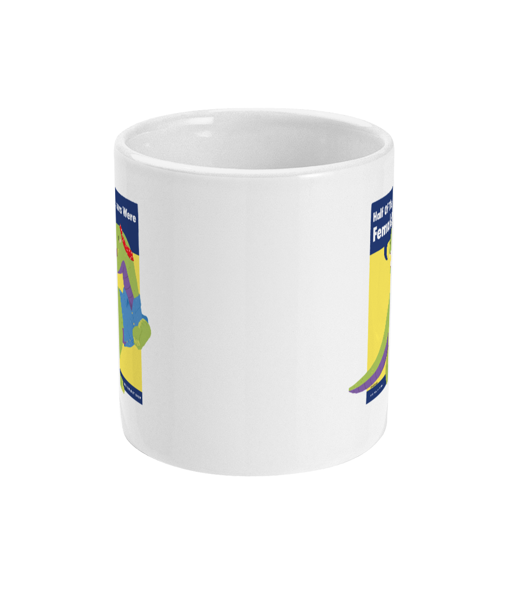 Feminist Mug - Half of the Dinosaurs were Female!