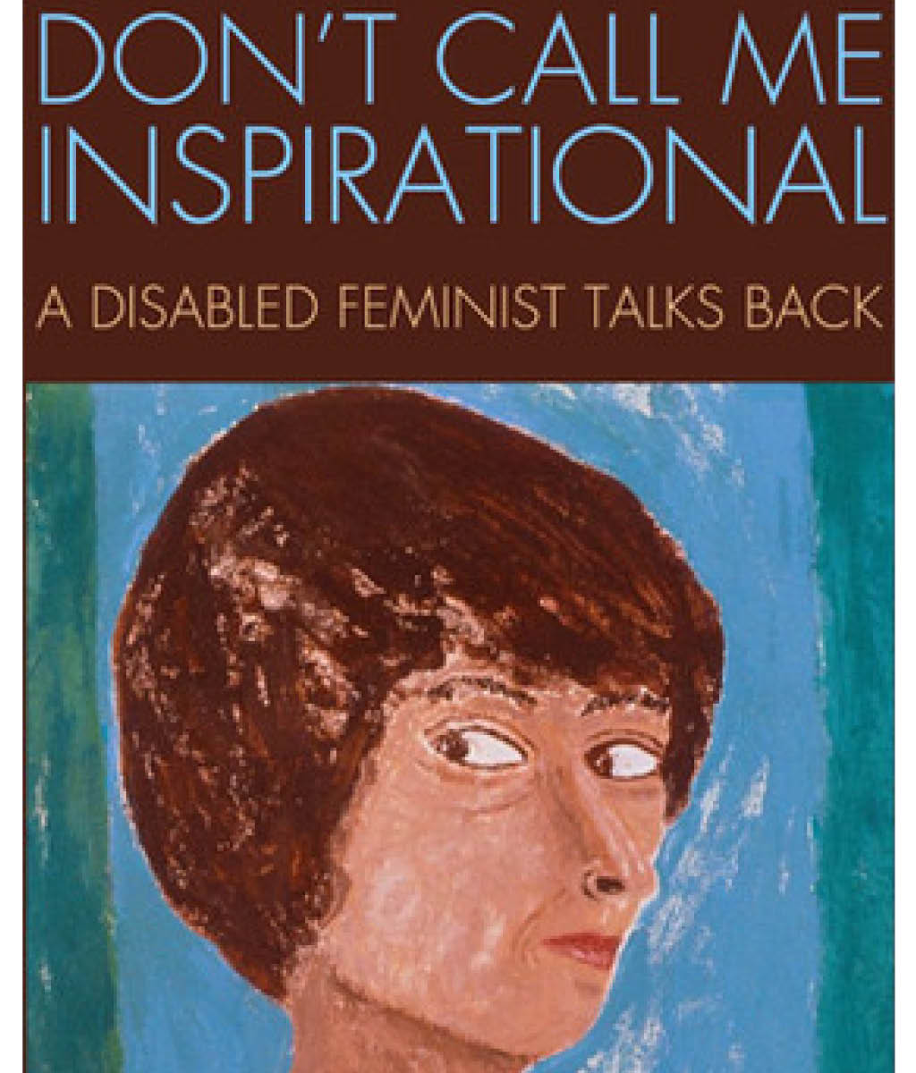 Don&#39;t Call Me Inspirational: A Disabled Feminist Talks Back)
