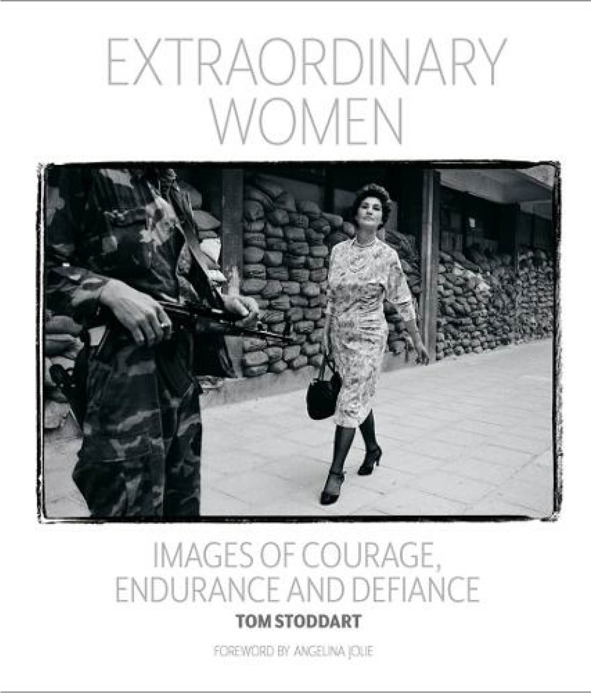 Extraordinary Women: Images of Courage, Endurance & Defiance by Tom Stoddard