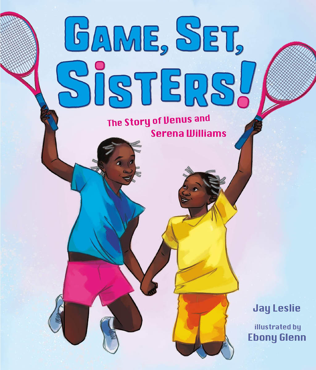 Game, Set, Sisters: The Story of Venus and Serena Williams by Jay Leslie