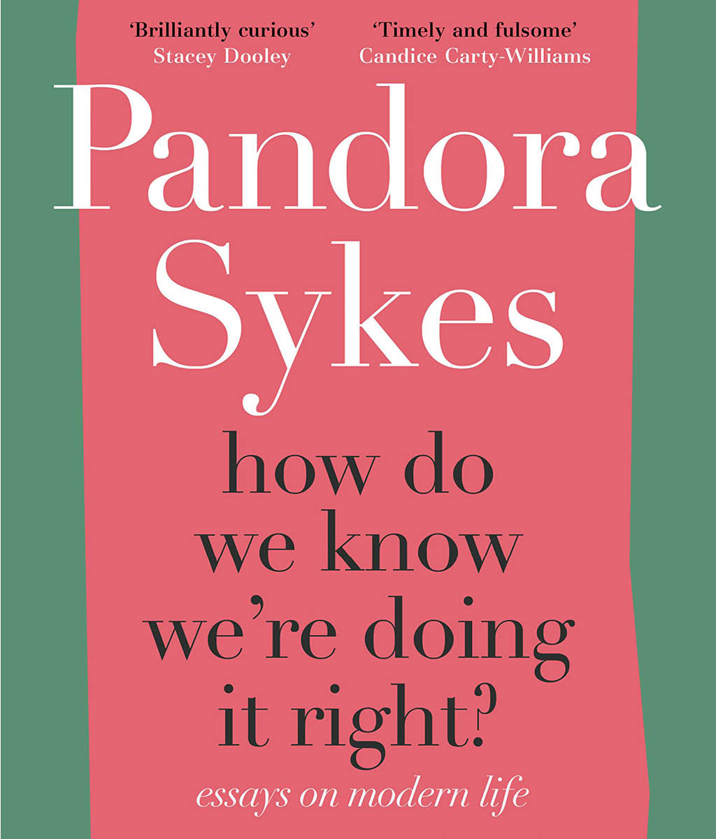 How Do We Know We’re Doing It Right?: And Other Thoughts On Modern Life by Pandora Sykes