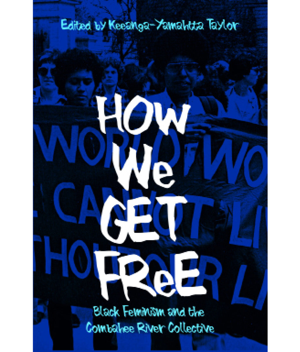 How we get free: black feminism and the combahee river collective by Keeanga Yamahtta Taylor