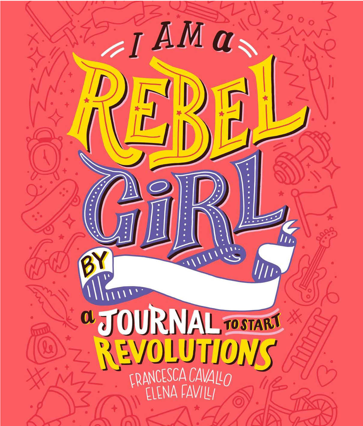 I Am a Rebel Girl: A Journal to Start Revolutions by Elena Favilli & Francesca Cavallo