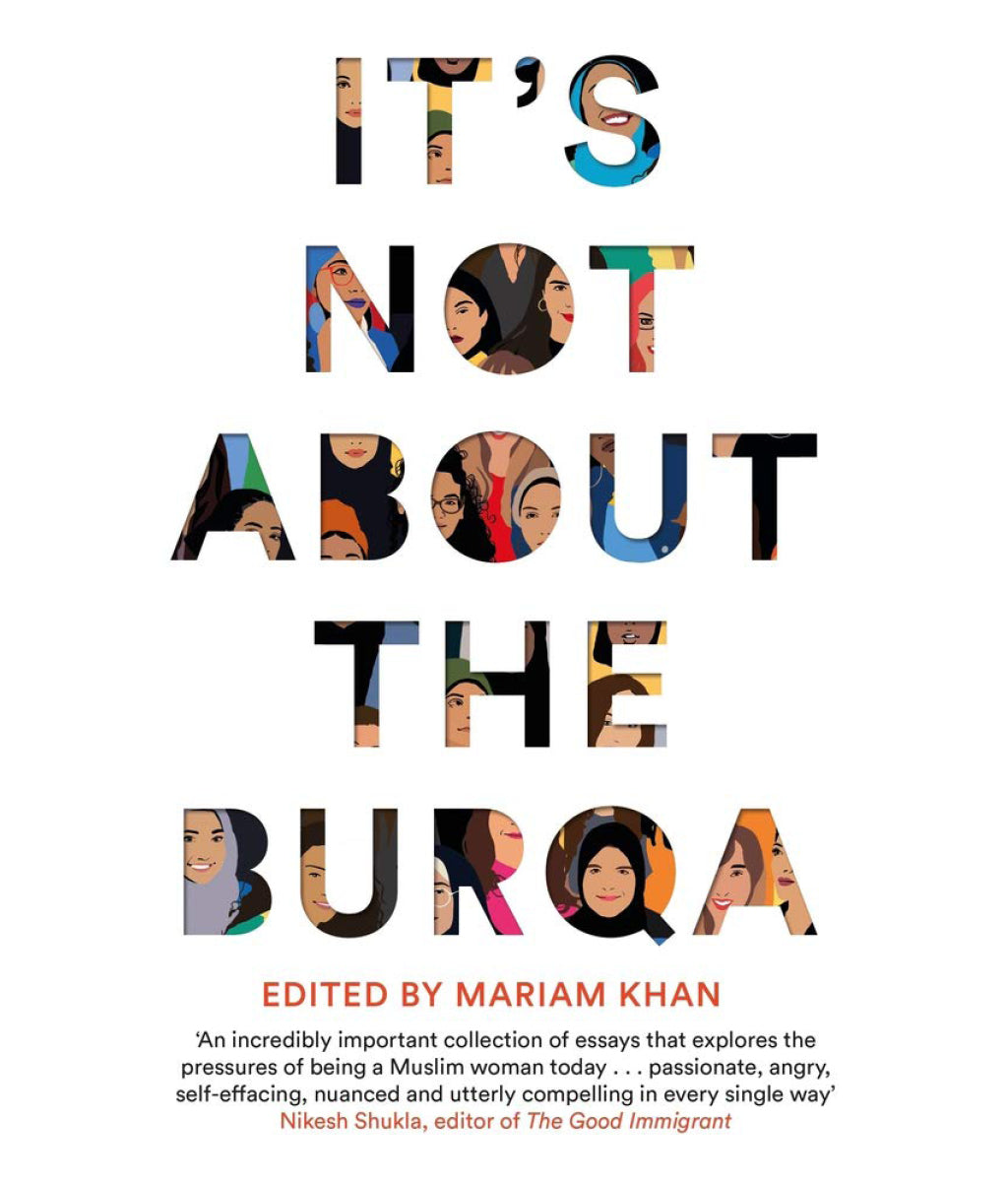 It�s Not About the Burqa: Muslim Women on Faith, Feminism, Sexuality and Race Mariam Khan