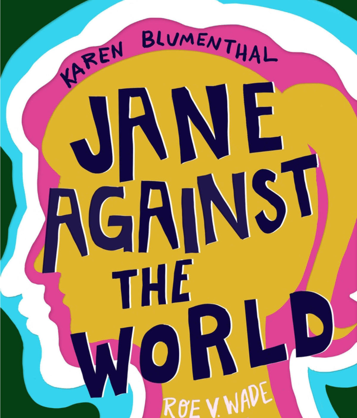 Jane Against the World: Roe v. Wade and the Fight for Reproductive Rights by Karen Blumenthal