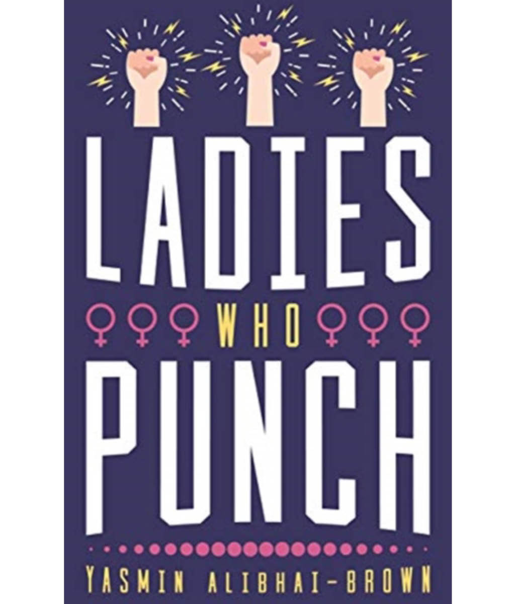 Ladies Who Punch: FiftyTrailblazing Women Whose Stories You Should Know Yasmin Alibhai Brown