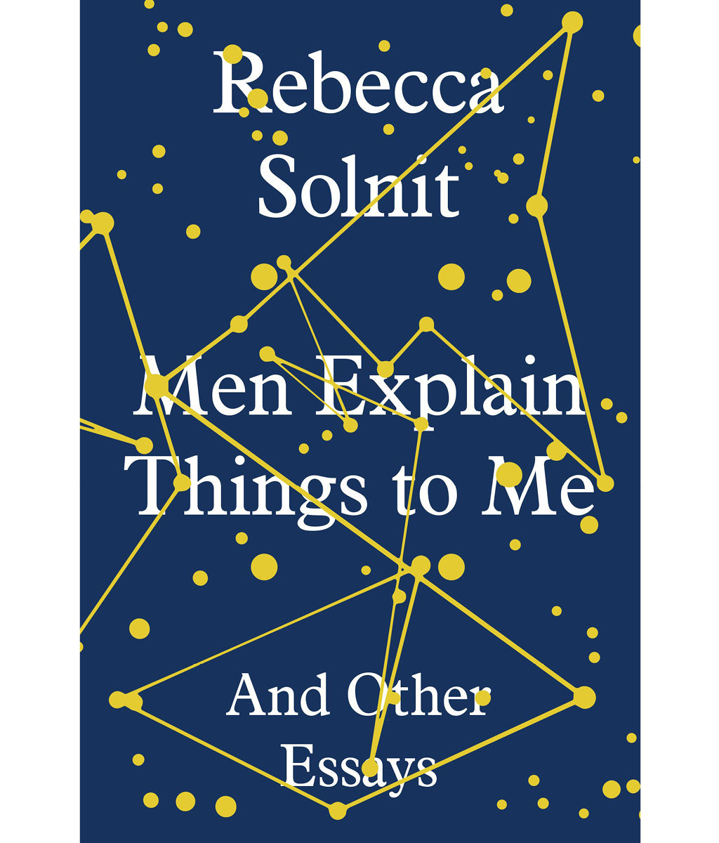 Men Explain Things to Me: And Other Essays by Rebecca Solnit