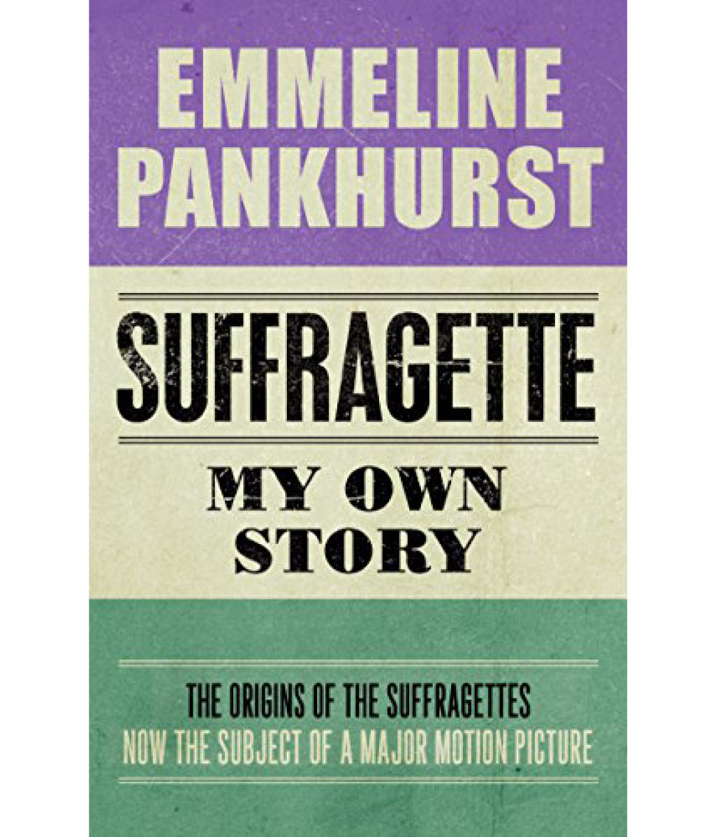 My Own Story: Inspiration from the major motion picture Suffragette Emmeline Pankhurst