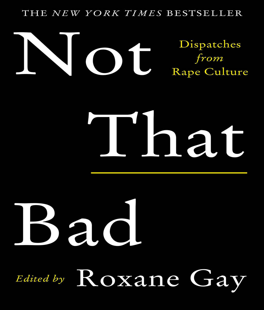 Not That Bad: Dispatches from Rape Culture Roxane Gay 