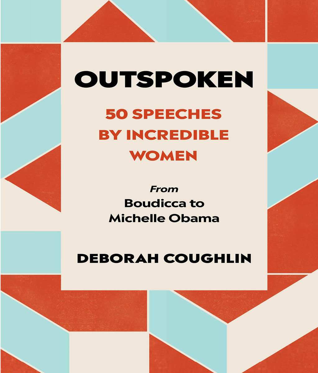 Outspoken: 50 Speeches by Incredible Women from Boudicca to Michelle Obama Deborah Coughlin