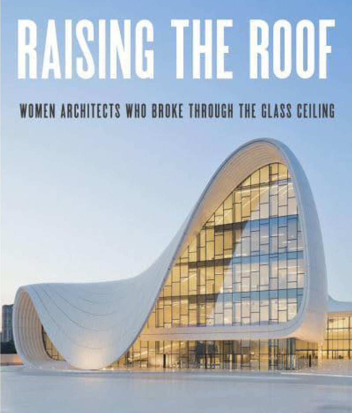 Raising the Roof: Women Architects Who Broke Through the Glass Ceiling by Agata Toromanoff
