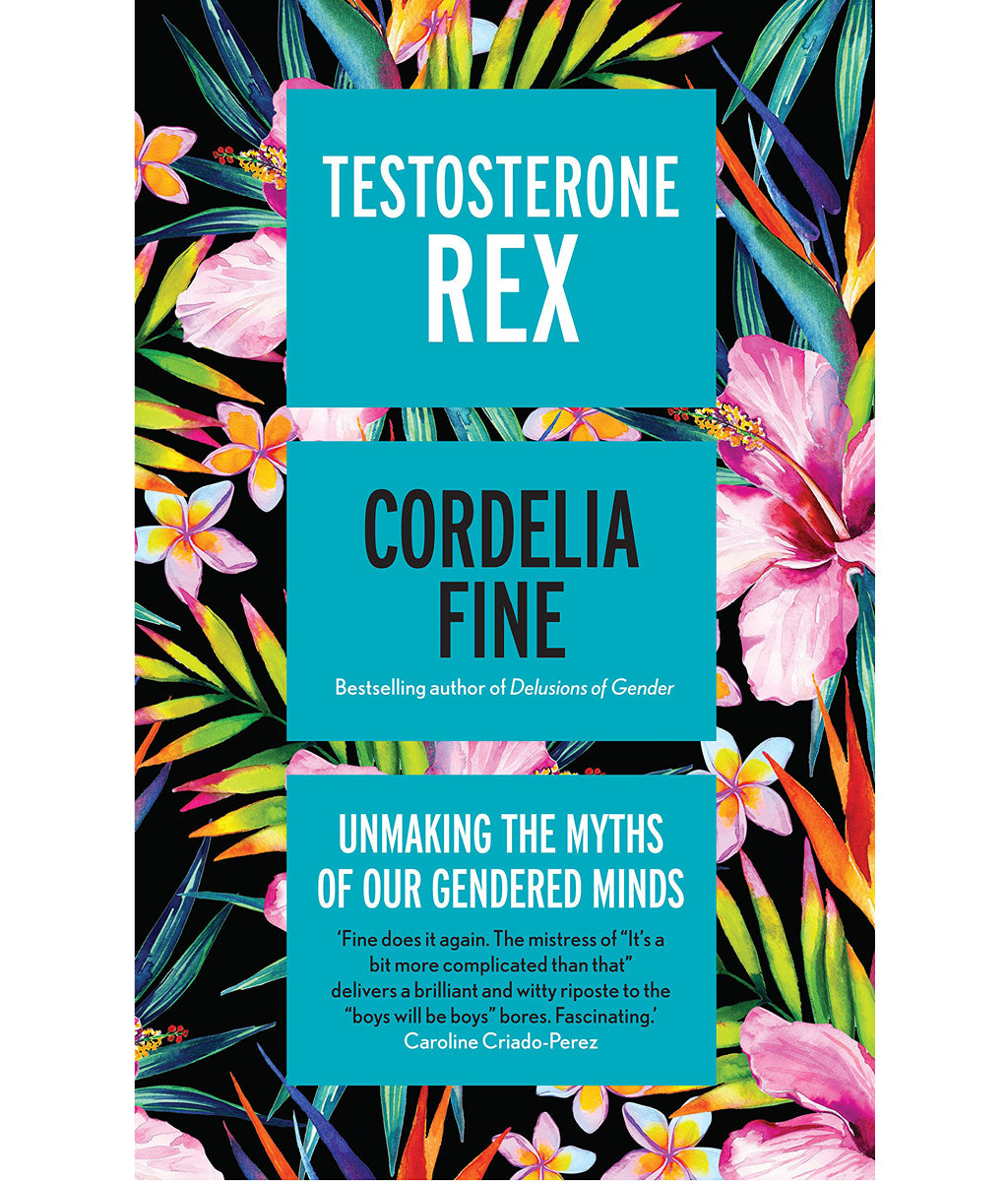 Testosterone Rex: Unmaking the Myths of our Gendered Minds Coredlia Fine
