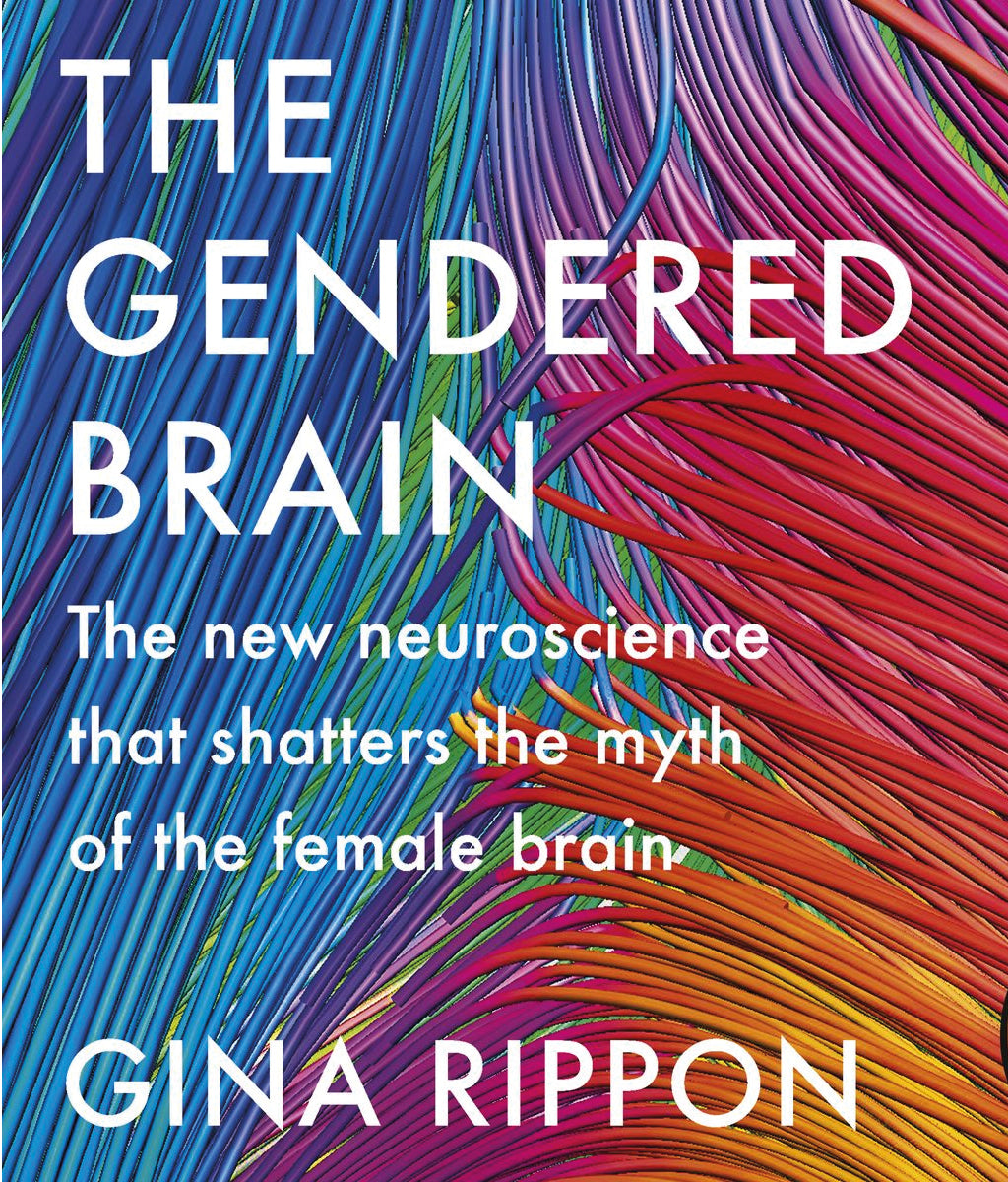 The Gendered Brain: The New Neuroscience That Shatters the Myth of the Female Brain Gina Rippon