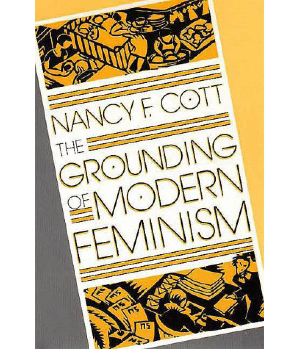 The Grounding of Modern Feminism Nancy F. Cott