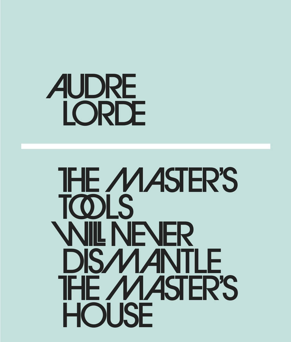 The Master&#39;s Tools Will Never Dismantle the Master&#39;s House by Audre Lorde