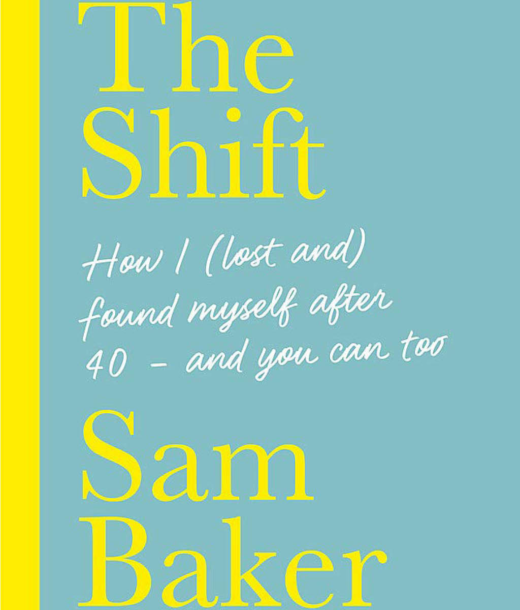 The Shift: How I (lost And) Found Myself After 40 � and You Can Too Sam Baker