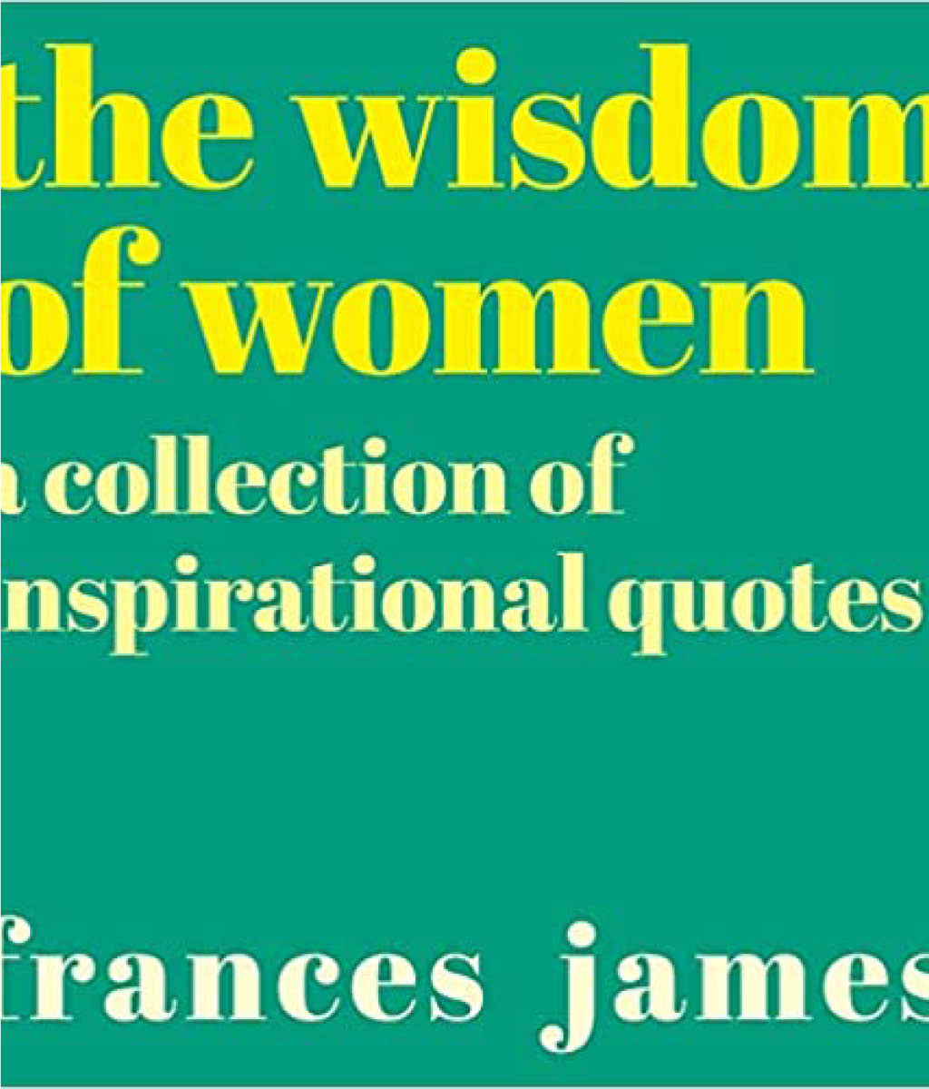 The Wisdom of Women: A Collection of Inspirational Quotes by Frances James