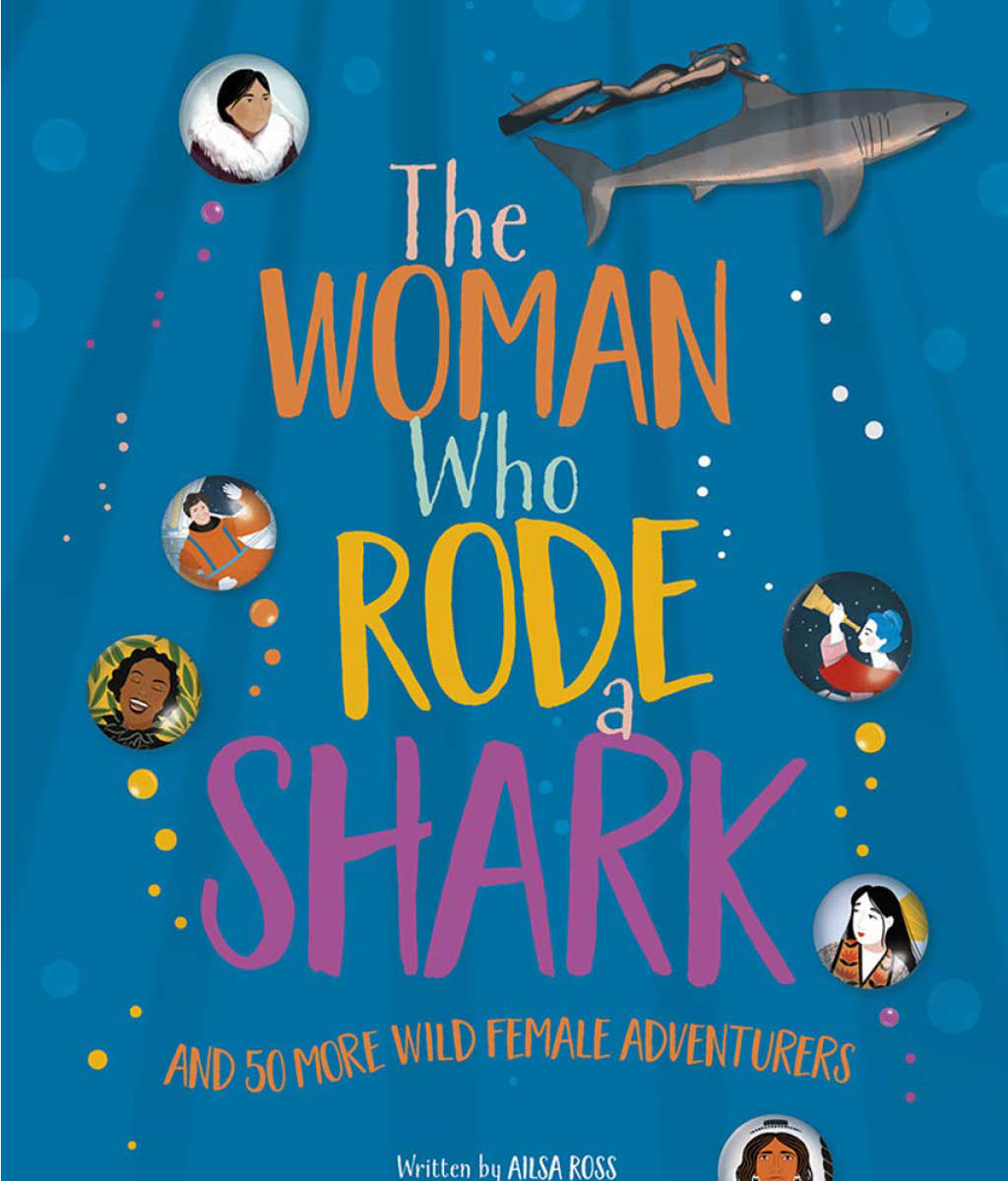 The Woman Who Rode a Shark: and 50 more wild female adventures by Ailsa Ross