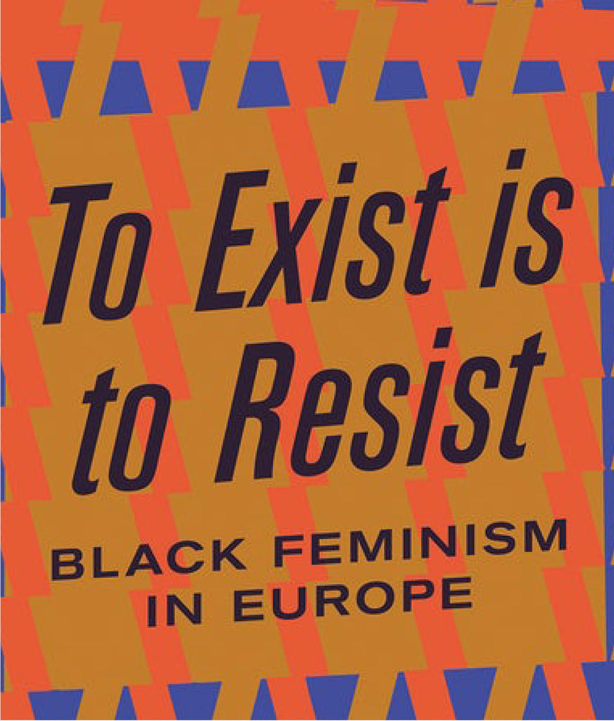 To Exist is to Resist: Black Feminism in Europe by Akwugo Emejulu and Francesca Sobande