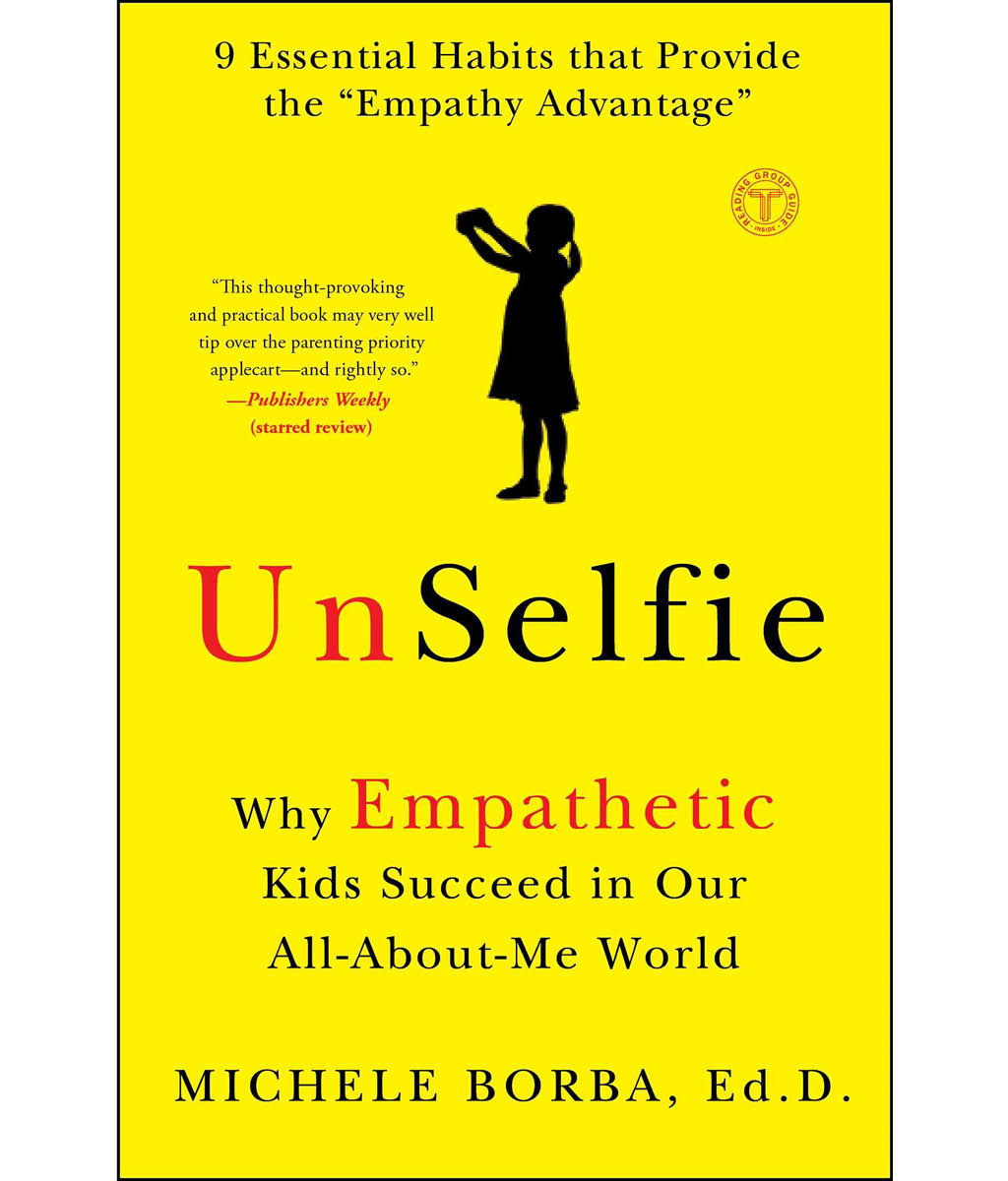 UnSelfie: Why Empathetic Kids Succeed in Our All-About-Me World by Borba Dr., Michele