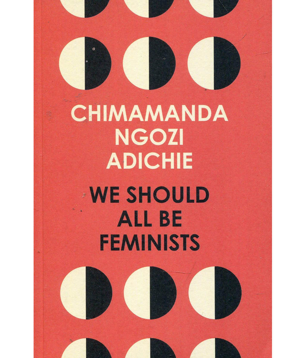 We Should All Be Feminists by Chimamanda Ngozi Adichie