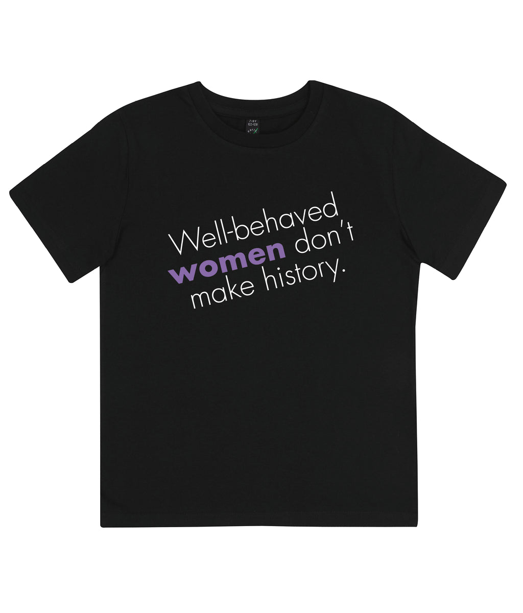 Well Behaved Women Don't Make History Kids Organic Feminist T Shirt Black